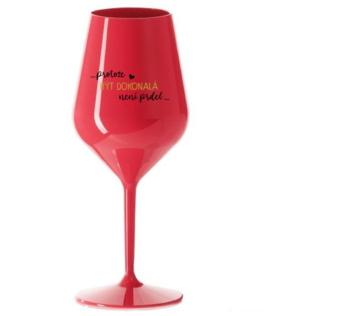 ...PROTOŽE BÝT DOKONALÁ NENÍ PRDEL... - červená nerozbitná sklenice na víno 470 ml