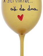 A ŽILI ŠŤASTNĚ AŽ DO DNA - zlatá sklenice na víno 350 ml