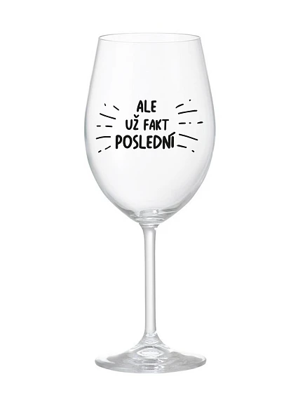 ALE UŽ FAKT POSLEDNÍ - čirá sklenice na víno 350 ml ALE UŽ FAKT POSLEDNÍ - čirá sklenice na víno 350 ml