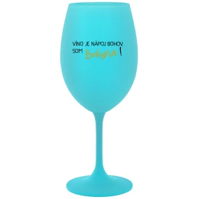 VÍNO JE NÁPOJ BOHOV. SOM BOHYŇA! - tyrkysový pohár na víno 350 ml