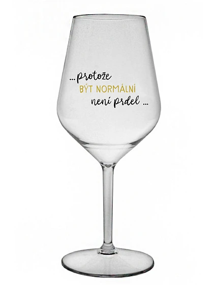 ...PROTOŽE BÝT NORMÁLNÍ NENÍ PRDEL... - čirá nerozbitná sklenice na víno 470 ml