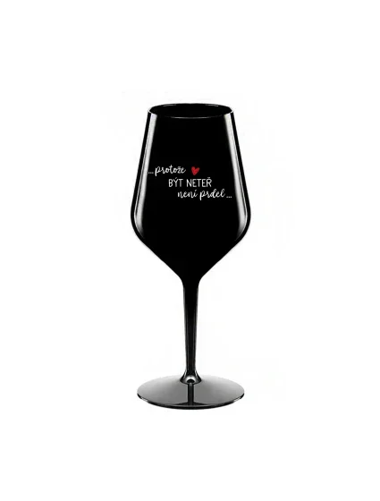 PROTOŽE BÝT NETEŘ NENÍ PRDEL - černá nerozbitná sklenice na víno 470 ml