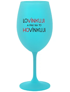 LOVÍNKUJI A PAK NA TO HOVÍNKUJI - tyrkysová sklenice na víno 350 ml