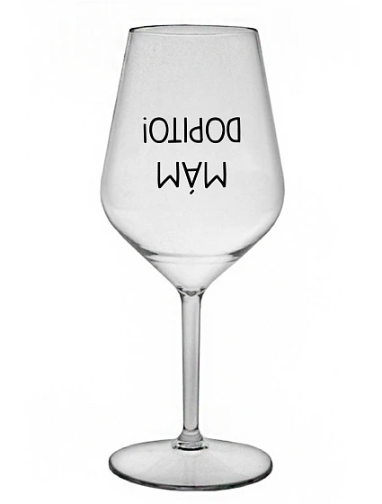 MÁM DOPITO! - čirá nerozbitná sklenice na víno 470 ml