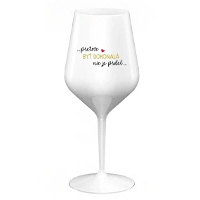 ...PRETOŽE BYŤ DOKONALÁ NIE JE PRDEL... - biely nerozbitný pohár na víno 470 ml ...PRETOŽE BYŤ DOKONALÁ NIE JE PRDEL... - biely nerozbitný pohár na víno 470 ml