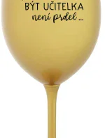 PROTOŽE BÝT UČITELKA NENÍ PRDEL - zlatá sklenice na víno 350 ml