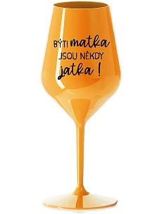 BÝTI MATKA JSOU NĚKDY JATKA! - oranžová nerozbitná sklenice na víno 470 ml