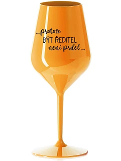 ...PROTOŽE BÝT ŘEDITELKA NENÍ PRDEL... - oranžová nerozbitná sklenice na víno 470 ml