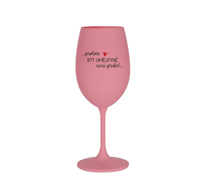 PROTOŽE BÝT UMĚLKYNĚ NENÍ PRDEL - růžová sklenice na víno 350 ml