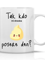 TAK KDO MI DNESKA POSERE DEN? - klasický bílý keramický hrníček 300 ml