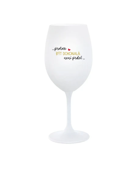 ...PROTOŽE BÝT DOKONALÁ NENÍ PRDEL... - bílá  sklenice na víno 350 ml