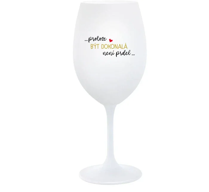 ...PROTOŽE BÝT DOKONALÁ NENÍ PRDEL... - bílá  sklenice na víno 350 ml