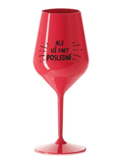 ALE UŽ FAKT POSLEDNÍ - červená nerozbitná sklenice na víno 470 ml