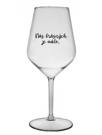 NÁS KRÁSNÝCH JE MÁLO. - čirá nerozbitná sklenice na víno 470 ml