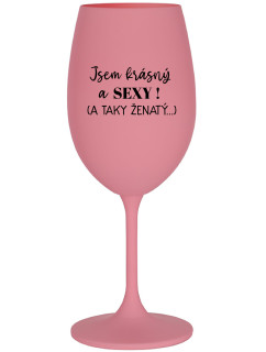 JSEM KRÁSNÝ A SEXY! (A TAKY ŽENATÝ...) - růžová sklenice na víno 350 ml