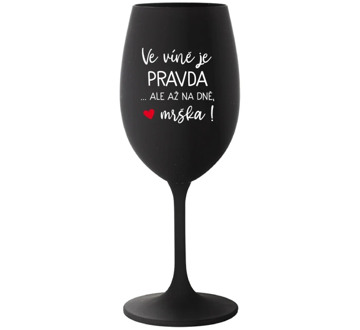 VE VÍNĚ JE PRAVDA...ALE AŽ NA DNĚ, MRŠKA! - černá sklenice na víno 350 ml VE VÍNĚ JE PRAVDA...ALE AŽ NA DNĚ, MRŠKA! - černá sklenice na víno 350 ml