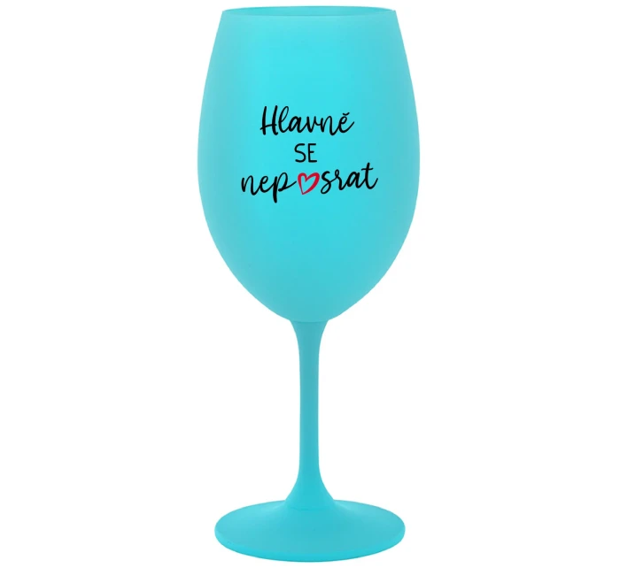 HLAVNĚ SE NEPOSRAT - tyrkysová sklenice na víno 350 ml
