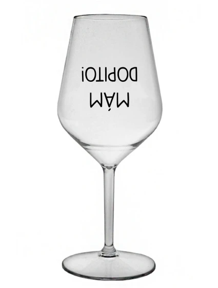 MÁM DOPITO! - čirá nerozbitná sklenice na víno 470 ml