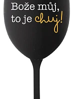 BOŽE MŮJ, TO JE CHUJ - černá sklenice na víno 350 ml