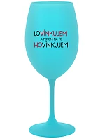 LOVÍNKUJEM A POTOM NA TO HOVÍNKUJEM - tyrkysový pohár na víno 350 ml LOVÍNKUJEM A POTOM NA TO HOVÍNKUJEM - tyrkysový pohár na víno 350 ml