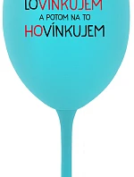 LOVÍNKUJEM A POTOM NA TO HOVÍNKUJEM - tyrkysový pohár na víno 350 ml