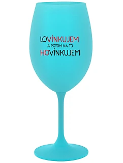LOVÍNKUJEM A POTOM NA TO HOVÍNKUJEM - tyrkysový pohár na víno 350 ml
