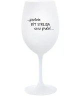 ...PROTOŽE BÝT STREJDA NENÍ PRDEL... - bílá  sklenice na víno 350 ml