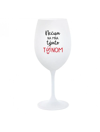 NEČUM NA MŇA TÝMTO TÓÓNOM - biely pohár na víno 350 ml NEČUM NA MŇA TÝMTO TÓÓNOM - biely pohár na víno 350 ml