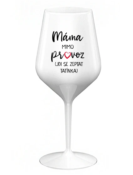 MÁMA MIMO PROVOZ (JDI SE ZEPTAT TATÍNKA) - bílá nerozbitná sklenice na víno 470 ml MÁMA MIMO PROVOZ (JDI SE ZEPTAT TATÍNKA) - bílá nerozbitná sklenice na víno 470 ml