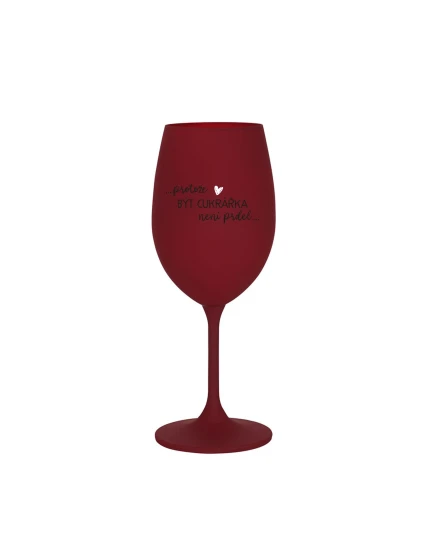 PROTOŽE BÝT CUKRÁŘKA NENÍ PRDEL - bordo sklenice na víno 350 ml