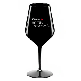 ...PRETOŽE BYŤ TETA NIE JE PRDEL... - čierny nerozbitný pohár na víno 470 ml