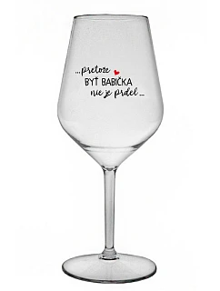 ...PRETOŽE BYŤ BABIČKA NIE JE PRDEL.. - priehľadný nerozbitný pohár na víno 470 ml