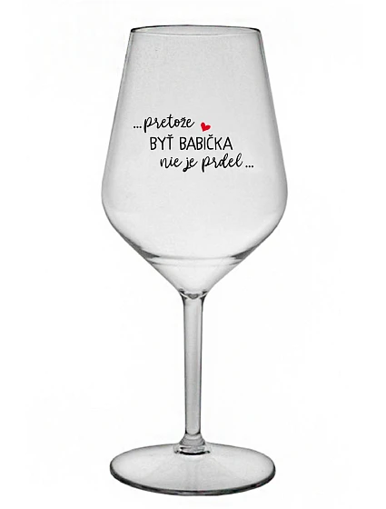 ...PRETOŽE BYŤ BABIČKA NIE JE PRDEL.. - priehľadný nerozbitný pohár na víno 470 ml ...PRETOŽE BYŤ BABIČKA NIE JE PRDEL.. - priehľadný nerozbitný pohár na víno 470 ml