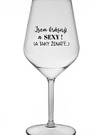 JSEM KRÁSNÝ A SEXY! (A TAKY ŽENATÝ...) - čirá nerozbitná sklenice na víno 470 ml