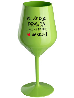 VE VÍNĚ JE PRAVDA...ALE AŽ NA DNĚ, MRŠKA! - zelená nerozbitná sklenice na víno 470 ml