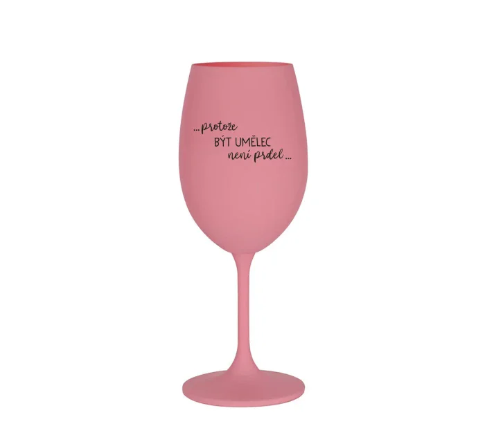 PROTOŽE BÝT UMĚLEC NENÍ PRDEL - růžová sklenice na víno 350 ml