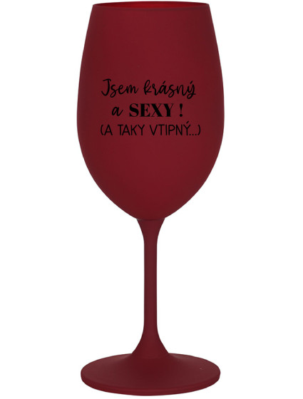 JSEM KRÁSNÝ A SEXY! (A TAKY VTIPNÝ...) - bordo sklenice na víno 350 ml