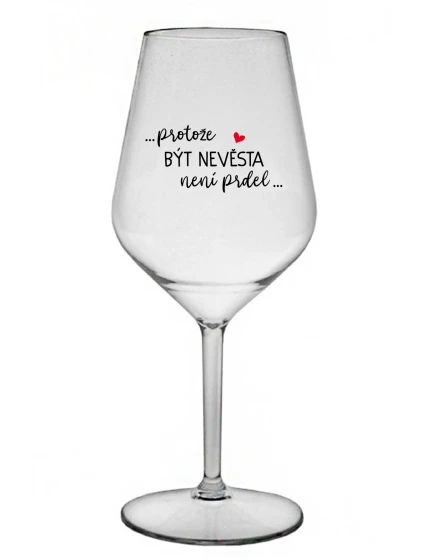 ...PROTOŽE BÝT NEVĚSTA NENÍ PRDEL... - čirá nerozbitná sklenice na víno 470 ml