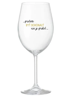 ...PRETOŽE BYŤ DOKONALÝ NIE JE PRDEL... - priehľadný pohár na víno 350 ml
