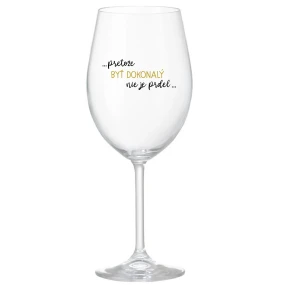 ...PRETOŽE BYŤ DOKONALÝ NIE JE PRDEL... - priehľadný pohár na víno 350 ml ...PRETOŽE BYŤ DOKONALÝ NIE JE PRDEL... - priehľadný pohár na víno 350 ml
