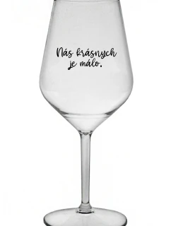 NÁS KRÁSNYCH JE MÁLO. - priehľadný nerozbitný pohár na víno 470 ml