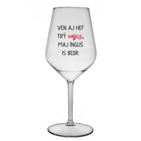 VEN AJ HEF TRÝ VAJNS, MAJ ÍNGLIŠ IS BEDR. - priehľadný nerozbitný pohár na víno 470 ml VEN AJ HEF TRÝ VAJNS, MAJ ÍNGLIŠ IS BEDR. - priehľadný nerozbitný pohár na víno 470 ml