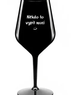 NĚKDO TO VYPÍT MUSÍ - černá nerozbitná sklenice na víno 470 ml