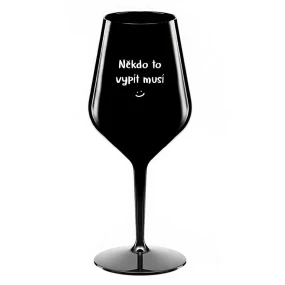 NĚKDO TO VYPÍT MUSÍ - černá nerozbitná sklenice na víno 470 ml