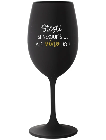 ŠTĚSTÍ SI NEKOUPÍŠ...ALE VÍNO JO! - černá sklenice na víno 350 ml ŠTĚSTÍ SI NEKOUPÍŠ...ALE VÍNO JO! - černá sklenice na víno 350 ml