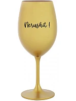 NERUSHIT! - zlatá sklenice na víno 350 ml NERUSHIT! - zlatá sklenice na víno 350 ml