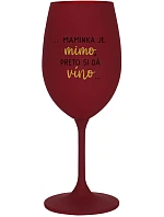 ...MAMINKA JE MIMO, PRETO SI DÁ VÍNO...  - bordovy pohár na víno 350 ml