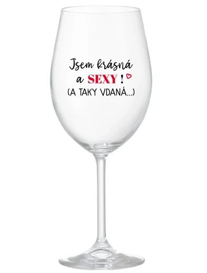 JSEM KRÁSNÁ A SEXY! (A TAKY VDANÁ...) - čirá sklenice na víno 350 ml