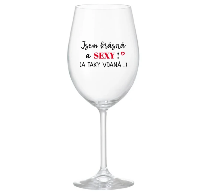 JSEM KRÁSNÁ A SEXY! (A TAKY VDANÁ...) - čirá sklenice na víno 350 ml