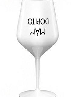 MÁM DOPITO! - bílá nerozbitná sklenice na víno 470 ml